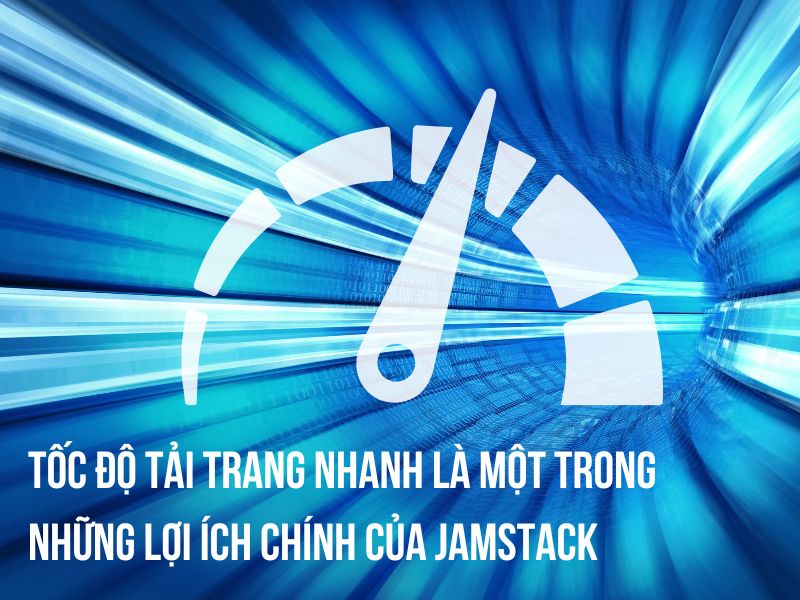 Tốc độ tải trang nhanh l&agrave; một trong những lợi &iacute;ch ch&iacute;nh của Jamstack
