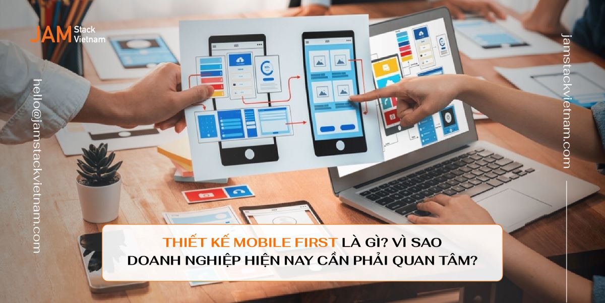 Thiết kế Mobile first là gì? Tại sao doanh nghiệp hiện nay cần phải quan tâm?