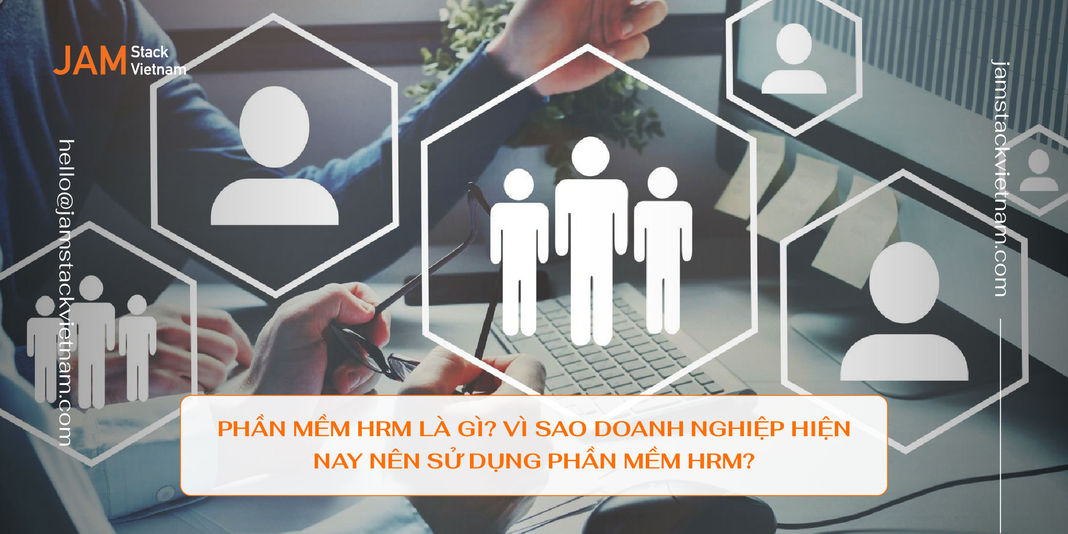 Phần mềm HRM là gì? Vì sao doanh nghiệp hiện nay nên sử dụng phần mềm HRM?